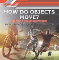 Title: How Do Objects Move? : Force and Motion Energy, Force and Motion Grade 3 Children's Physics Books, Author: Baby Professor