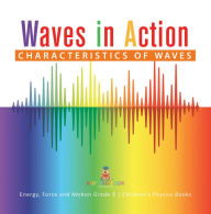 Title: Waves in Action : Characteristics of Waves Energy, Force and Motion Grade 3 Children's Physics Books, Author: Baby Professor