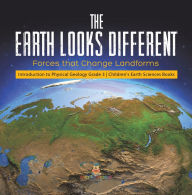 Title: The Earth Looks Different : Forces that Change Landforms Introduction to Physical Geology Grade 3 Children's Earth Sciences Books, Author: Baby Professor