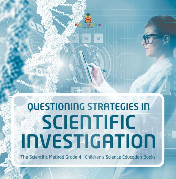 Questioning Strategies in Scientific Investigation The Scientific Method Grade 4 Children's Science Education Books