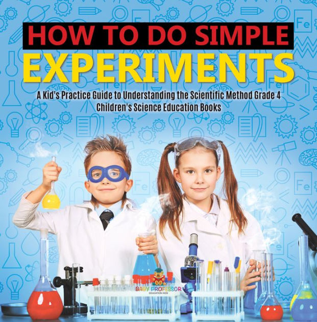 How to Do Simple Experiments A Kid's Practice Guide to Understanding ...