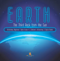 Title: Earth : The Third Rock from the Sun Astronomy Beginners' Guide Grade 4 Children's Astronomy & Space Books, Author: Baby Professor