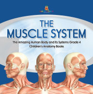 Title: The Muscle System The Amazing Human Body and Its Systems Grade 4 Children's Anatomy Books, Author: Baby Professor