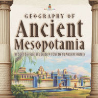 Title: Geography of Ancient Mesopotamia Ancient Civilizations Grade 4 Children's Ancient History, Author: Baby Professor