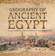 Title: Geography of Ancient Egypt Ancient Civilizations Grade 4 Children's Ancient History, Author: Baby Professor