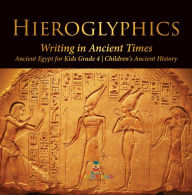 Title: Hieroglyphics : Writing in Ancient Times Ancient Egypt for Kids Grade 4 Children's Ancient History, Author: Baby Professor