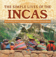 Title: The Simple Lives of the Incas Precolumbian History of America Grade 4 Children's Ancient History, Author: Baby Professor