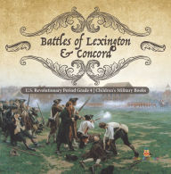 Title: Battles of Lexington & Concord U.S. Revolutionary Period Grade 4 Children's Military Books, Author: Baby Professor