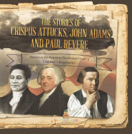 Title: The Stories of Crispus Attucks, John Adams and Paul Revere Heroes of the American Revolution Grade 4 Children's Biographies, Author: Baby Professor
