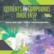 Title: Elements and Compounds Made Easy Chemistry Books Grade 5 Children's Science Education books, Author: Baby Professor