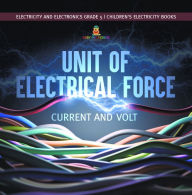 Title: Unit of Electrical Force : Current and Volt Electricity and Electronics Grade 5 Children's Electricity Books, Author: Baby Professor