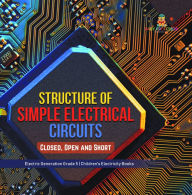 Title: Structure of Simple Electrical Circuits : Closed, Open and Short Electric Generation Grade 5 Children's Electricity Books, Author: Baby Professor