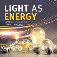 Title: Light as Energy Light Energy Science Grade 5 Children's Physics Books, Author: Baby Professor