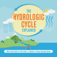 Title: The Hydrologic Cycle Explained Water Cycle Books for Kids Grade 5 Children's Science Education Books, Author: Baby Professor