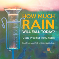 Title: How Much Rain Will Fall Today? Using Weather Instruments Scientific Instruments Grade 5 Children's Weather Books, Author: Baby Professor