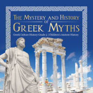 Title: The Mystery and History of Greek Myths Greek Culture History Grade 5 Children's Ancient History, Author: Baby Professor