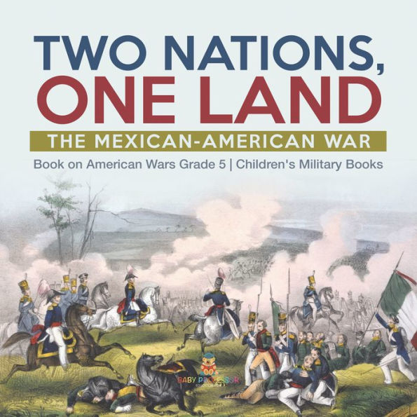 Two Nations, One Land : The Mexican-American War Book on American Wars Grade 5 Children's Military Books