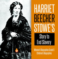 Title: Harriet Beecher Stowe's Story to End Slavery Women's Biographies Grade 5 Children's Biographies, Author: Dissected Lives