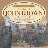 Title: The Law in His Hands : The Story of John Brown African American Books Grade 5 Children's Biographies, Author: Dissected Lives