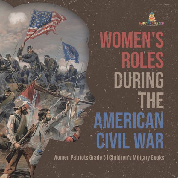 Women's Roles During the American Civil War Women Patriots Grade 5 Children's Military Books