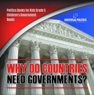 Title: Why Do Countries Need Governments? Politics Books for Kids Grade 5 Children's Government Books, Author: Universal Politics