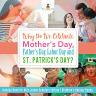 Title: Why Do We Celebrate Mother's Day, Father's Day, Labor Day and St. Patrick's Day? Holiday Book for Kids Junior Scholars Edition Children's Holiday Books, Author: Baby Professor