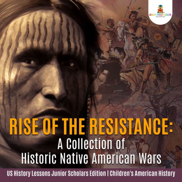 Rise of the Resistance : A Collection of Historic Native American Wars US History Lessons Junior Scholars Edition Children's American History