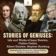 Title: Stories of Geniuses : Life and Works of Isaac Newton, Galileo Galilei, Albert Einstein, Stephen Hawking Biography Kids Books Junior Scholars Edition Children's Biography Books, Author: Dissected Lives
