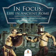 Title: In Focus: Life in Ancient Rome Ancient History Picture Books Junior Scholars Edition Children's Ancient History, Author: Baby Professor