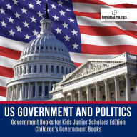 Title: US Government and Politics Government Books for Kids Junior Scholars Edition Children's Government Books, Author: Universal Politics