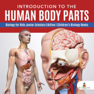 Title: Introduction to the Human Body Parts Biology for Kids Junior Scholars Edition Children's Biology Books, Author: Baby Professor