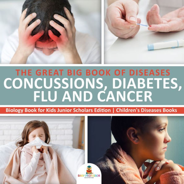 The Great Big Book of Diseases : Concussions, Diabetes, Flu and Cancer Biology Book for Kids Junior Scholars Edition Children's Diseases Books