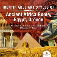 Title: Identifiable Art Styles of Ancient Africa, Rome, Egypt, Greece Art History for Kids Junior Scholars Edition Children's Art Books, Author: Baby Professor