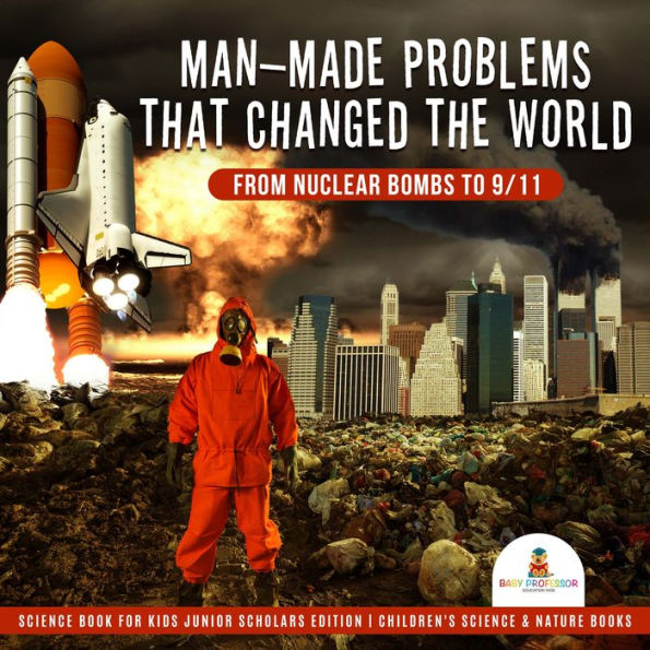 Man-Made Problems that Changed the World : From Nuclear Bombs to 9/11 Science Book for Kids Junior Scholars Edition Children's Science & Nature Books