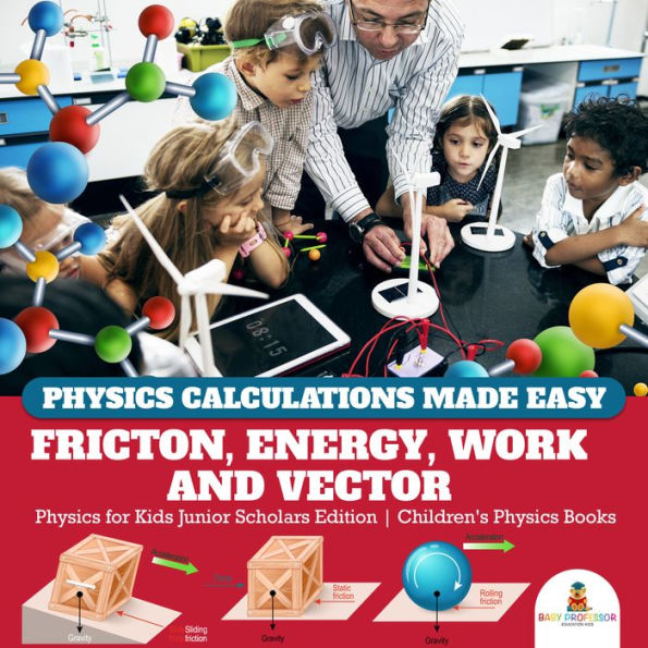 Physics Calculations Made Easy : Friction, Energy, Work and Vector Physics for Kids Junior Scholars Edition Children's Physics Books