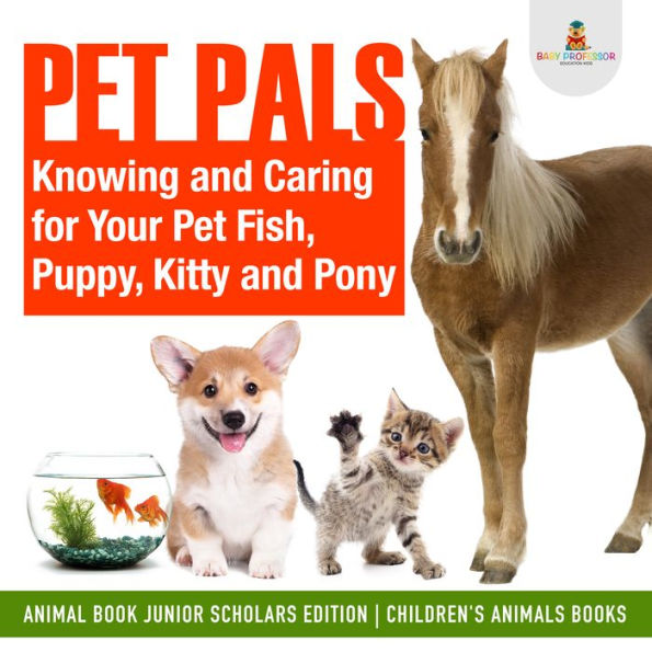 Pet Pals : Knowing and Caring for Your Pet Fish, Puppy, Kitty and Pony Animal Book Junior Scholars Edition Children's Animals Books