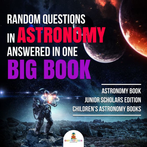 Random Questions in Astronomy Answered in One Big Book Astronomy Book Junior Scholars Edition Children's Astronomy Books