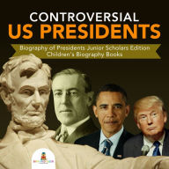 Title: Controversial US Presidents Biography of Presidents Junior Scholars Edition Children's Biography Books, Author: Baby Professor