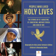 Title: People Who Lived Holy Lives : The Stories of St. Francis of Assisi, St. Constantine, Mother Teresa and Joan of Arc Biography for Kids Junior Scholars Edition Children's Biography Books, Author: Dissected Lives