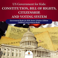 Title: US Government for Kids : Constitution, Bill of Rights, Citizenship, and Voting System Government Books for Kids Junior Scholars Edition Children's Government Books, Author: Universal Politics