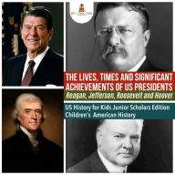 Title: The Lives, Times and Significant Achievements of US Presidents Reagan, Jefferson, Roosevelt and Hoover US History for Kids Junior Scholars Edition Children's American History, Author: Baby Professor