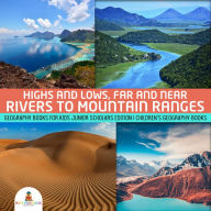 Title: Highs and Lows, Far and Near : Rivers to Mountain Ranges Geography Books for Kids Junior Scholars Edition Children's Geography Books, Author: Baby Professor