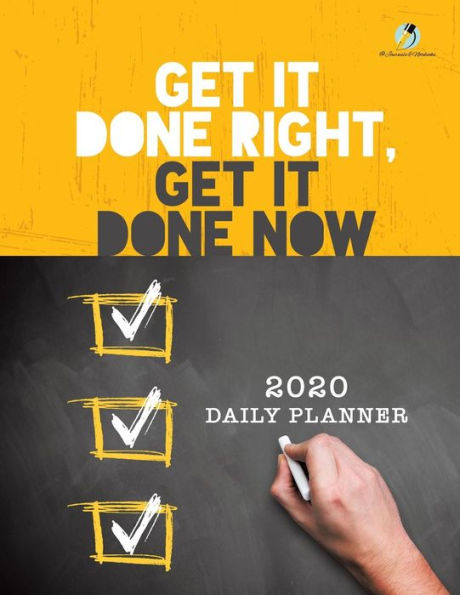 Get It Done Right, Get It Done Now: 2020 Daily Planner