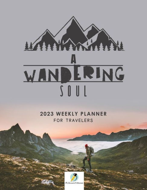 A Wandering Soul: 2023 Weekly Planner for Travelers by Journals and ...