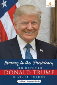 Title: Journey to the Presidency: Biography of Donald Trump Revised Edition Children's Biography Books, Author: Dissected Lives