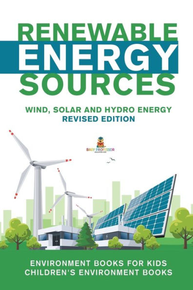 Renewable Energy Sources - Wind, Solar and Hydro Revised Edition: Environment Books for Kids Children's