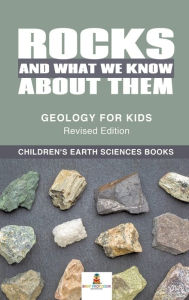Title: Rocks and What We Know About Them - Geology for Kids Revised Edition Children's Earth Sciences Books, Author: Baby Professor