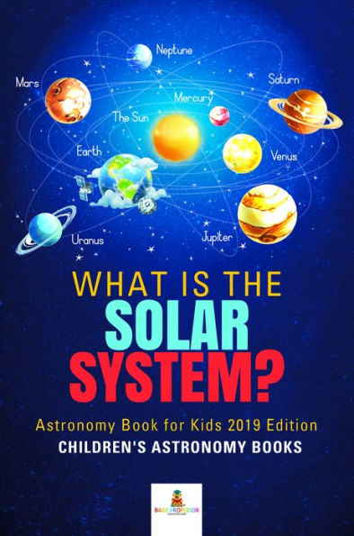 What is The Solar System? Astronomy Book for Kids 2019 Edition Children's Astronomy Books