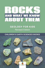 Title: Rocks and What We Know About Them - Geology for Kids Revised Edition Children's Earth Sciences Books, Author: Baby Professor