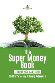 Title: The Super Money Book : Finance 101 Lessons Kids Can't Miss Children's Money & Saving Reference, Author: Baby Professor